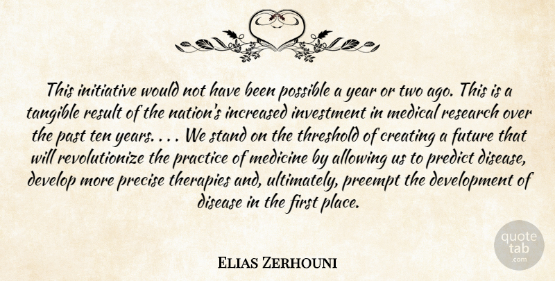 Elias Zerhouni Quote About Allowing, Creating, Develop, Disease, Future: This Initiative Would Not Have...