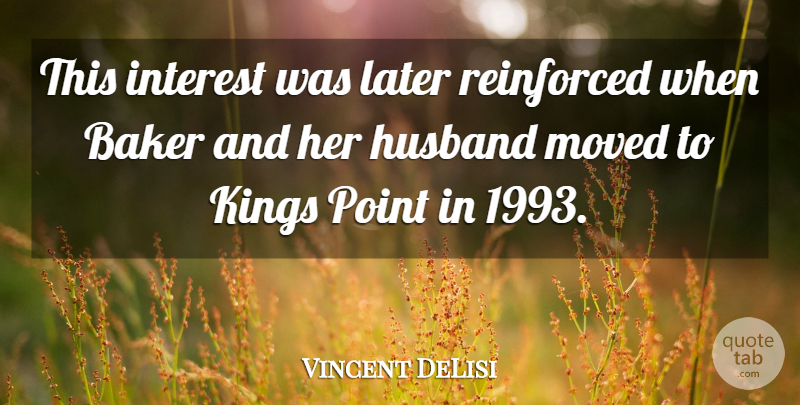Vincent DeLisi Quote About Baker, Husband, Interest, Kings, Later: This Interest Was Later Reinforced...