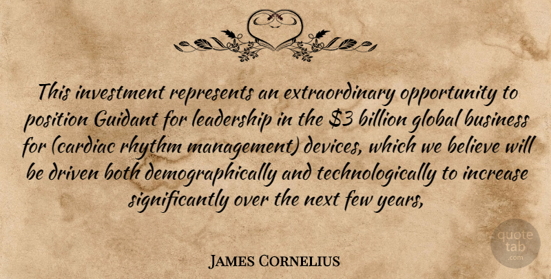James Cornelius Quote About Believe, Billion, Both, Business, Driven: This Investment Represents An Extraordinary...