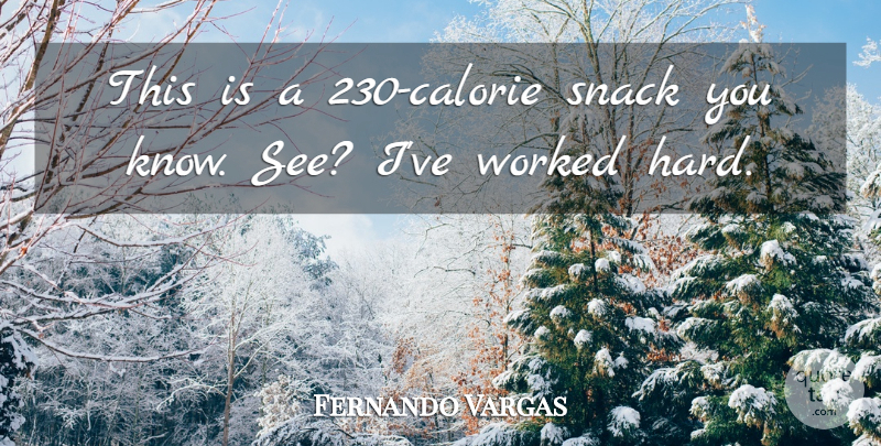 Fernando Vargas Quote About Snack, Worked: This Is A 230 Calorie...
