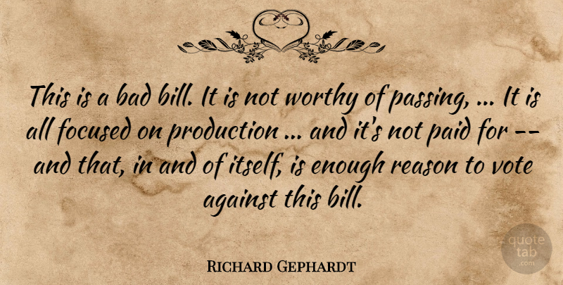 Richard Gephardt Quote About Against, Bad, Focused, Paid, Production: This Is A Bad Bill...