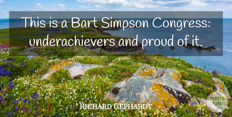 Richard Gephardt Quote About Congress, Proud, Simpson: This Is A Bart Simpson...