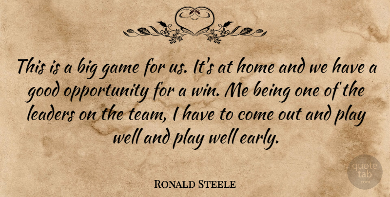 Ronald Steele Quote About Game, Good, Home, Leaders, Opportunity: This Is A Big Game...