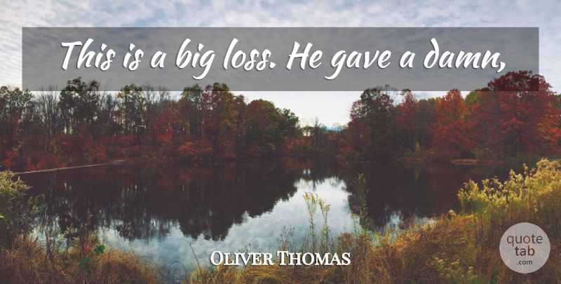 Oliver Thomas Quote About Gave: This Is A Big Loss...