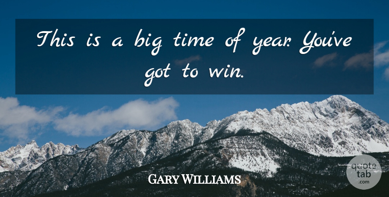 Gary Williams Quote About Time: This Is A Big Time...