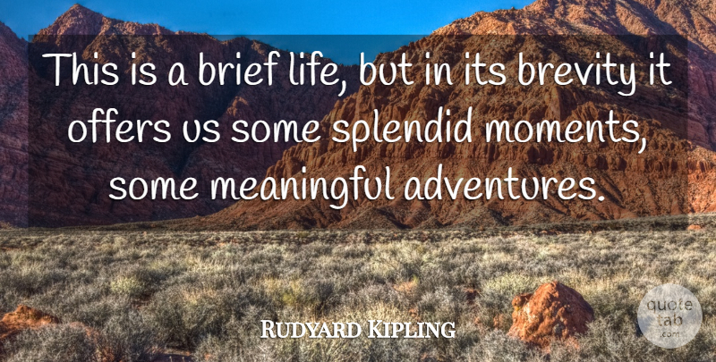 Rudyard Kipling Quote About Meaningful, Adventure, Moments: This Is A Brief Life...