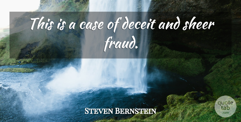 Steven Bernstein Quote About Case, Deceit, Deception, Sheer: This Is A Case Of...