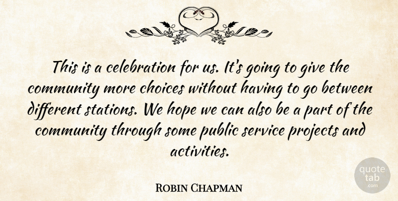 Robin Chapman Quote About Choice, Choices, Community, Hope, Projects: This Is A Celebration For...