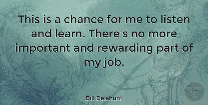 Bill Delahunt Quote About Chance, Listen, Rewarding: This Is A Chance For...