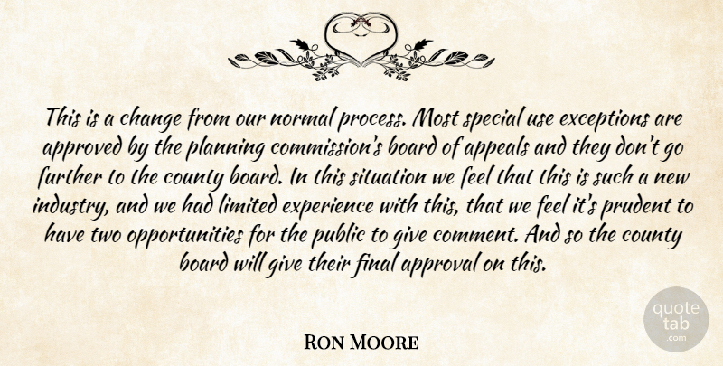 Ron Moore Quote About Appeals, Approval, Approved, Board, Change: This Is A Change From...