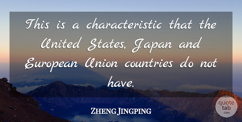 Zheng Jingping Quote About Countries, European, Japan, Union, United: This Is A Characteristic That...