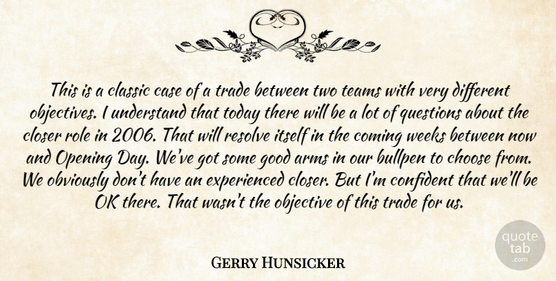 Gerry Hunsicker Quote About Arms, Bullpen, Case, Choose, Classic: This Is A Classic Case...