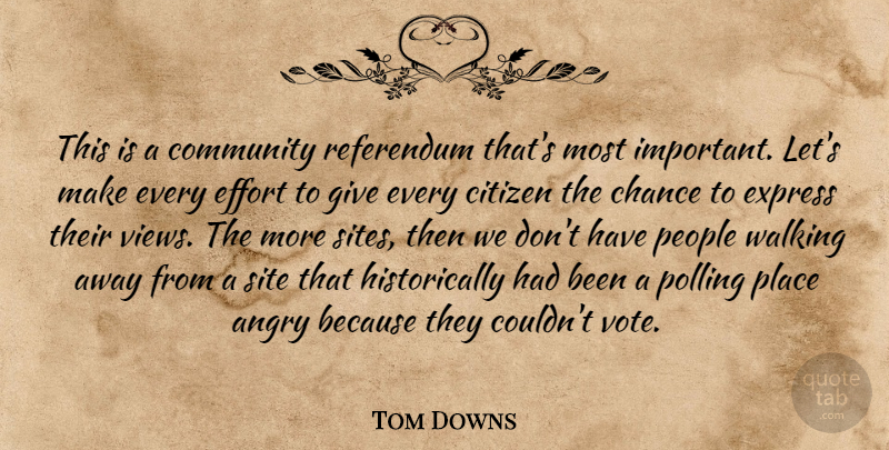 Tom Downs Quote About Angry, Chance, Citizen, Community, Effort: This Is A Community Referendum...