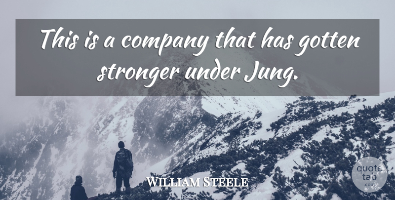 William Steele Quote About Company, Gotten, Stronger: This Is A Company That...