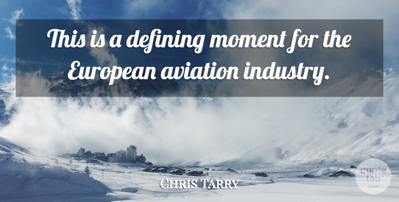 Chris Tarry Quote About Aviation, Defining, European, Moment: This Is A Defining Moment...