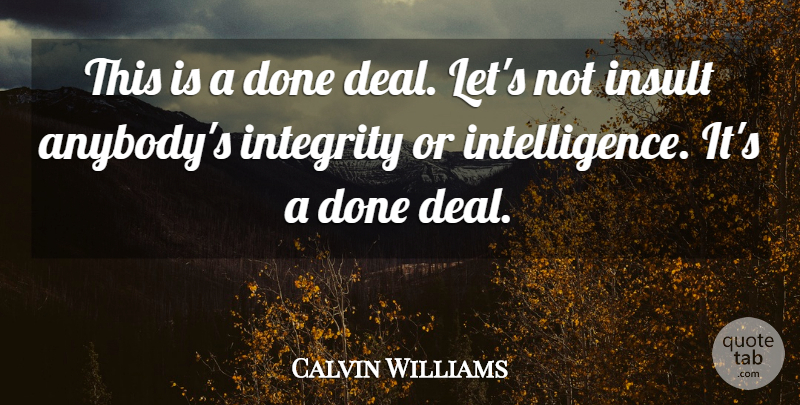 Calvin Williams Quote About Insult, Integrity: This Is A Done Deal...