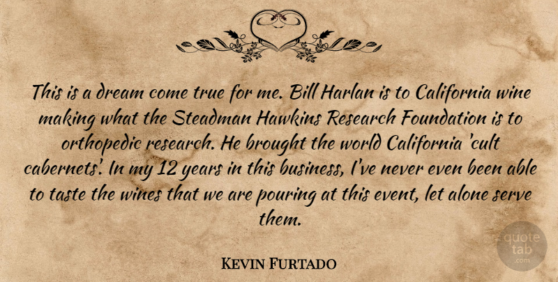 Kevin Furtado Quote About Alone, Bill, Brought, California, Dream: This Is A Dream Come...