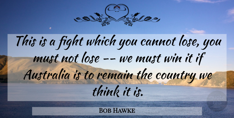 Bob Hawke Quote About Australia, Cannot, Country, Fight, Lose: This Is A Fight Which...