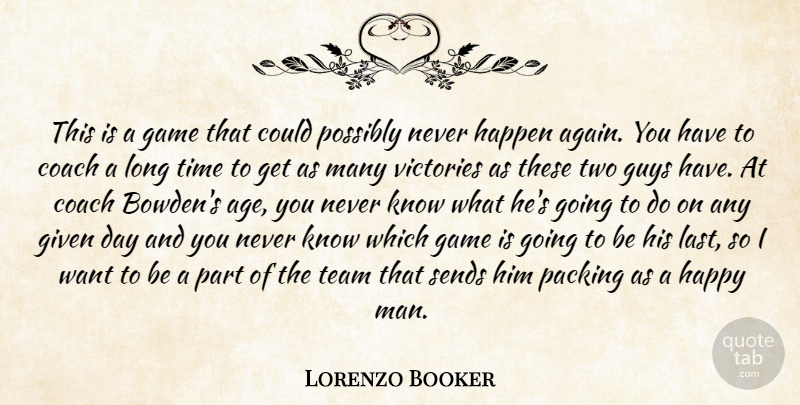 Lorenzo Booker Quote About Coach, Game, Given, Guys, Happen: This Is A Game That...
