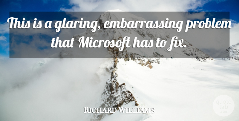 Richard Williams Quote About Microsoft, Problem: This Is A Glaring Embarrassing...
