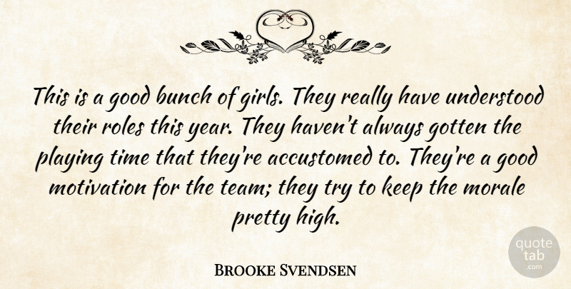 Brooke Svendsen Quote About Accustomed, Bunch, Girls, Good, Gotten: This Is A Good Bunch...