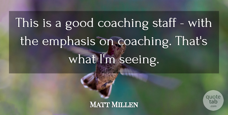 Matt Millen Quote About Coaching, Emphasis, Good, Staff: This Is A Good Coaching...