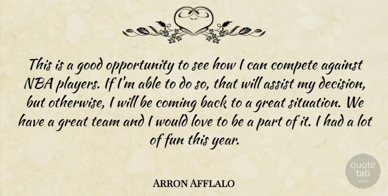 Arron Afflalo Quote About Against, Assist, Coming, Compete, Fun: This Is A Good Opportunity...
