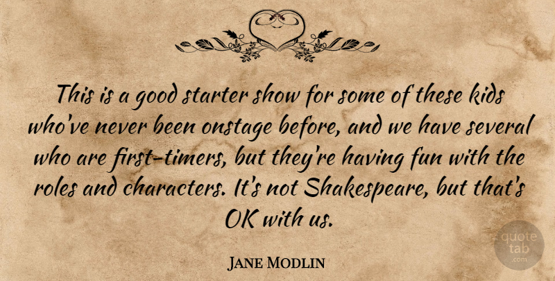 Jane Modlin Quote About Fun, Good, Kids, Ok, Onstage: This Is A Good Starter...