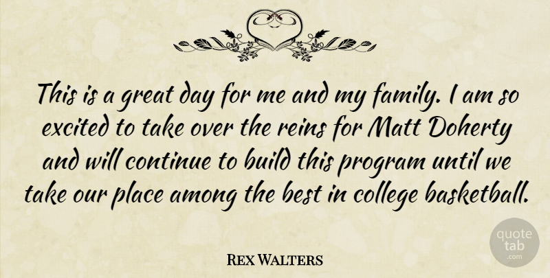 Rex Walters Quote About Among, Best, Build, College, Continue: This Is A Great Day...