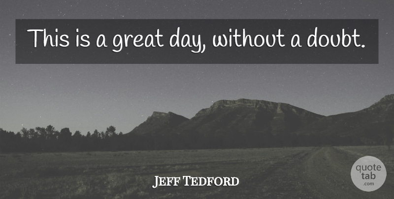 Jeff Tedford Quote About Great: This Is A Great Day...