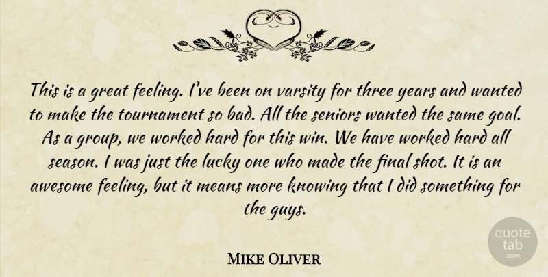 Mike Oliver Quote About Awesome, Final, Great, Hard, Knowing: This Is A Great Feeling...