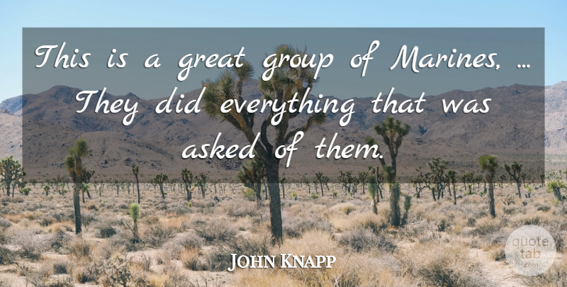 John Knapp Quote About Asked, Great, Group: This Is A Great Group...