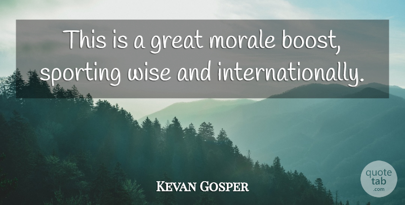 Kevan Gosper Quote About Great, Morale, Wise: This Is A Great Morale...
