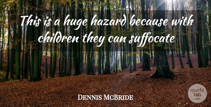 Dennis McBride Quote About Children, Hazard, Huge: This Is A Huge Hazard...