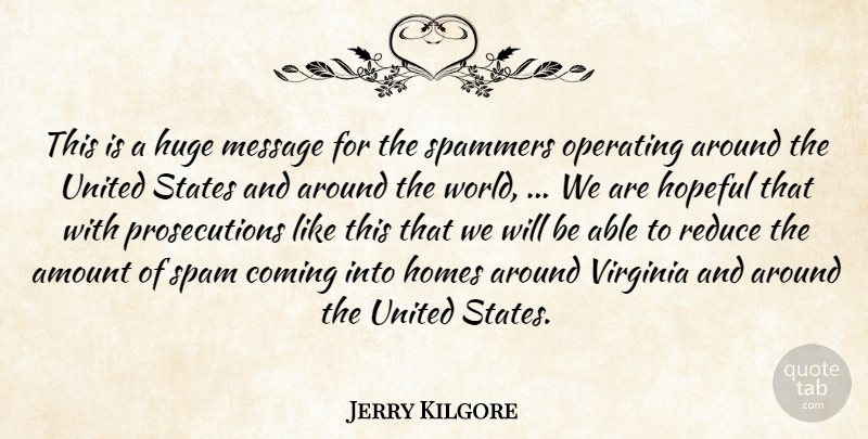 Jerry Kilgore Quote About Amount, Coming, Homes, Hopeful, Huge: This Is A Huge Message...