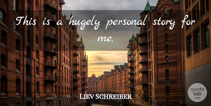 Liev Schreiber Quote About Hugely, Personal: This Is A Hugely Personal...