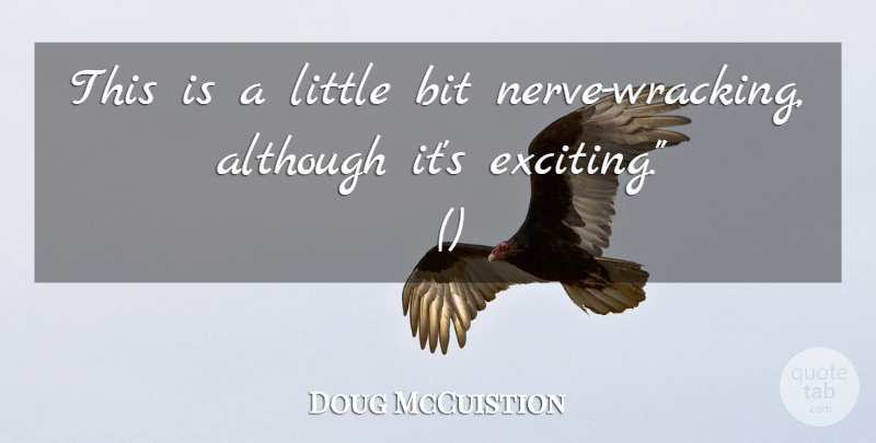 Doug McCuistion Quote About Although, Bit: This Is A Little Bit...