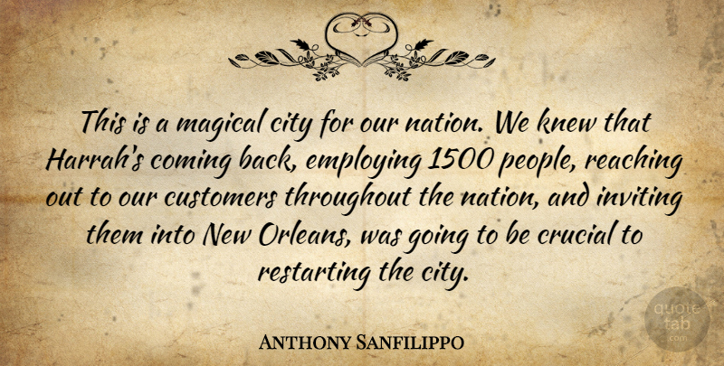 Anthony Sanfilippo Quote About City, Coming, Crucial, Customers, Employing: This Is A Magical City...