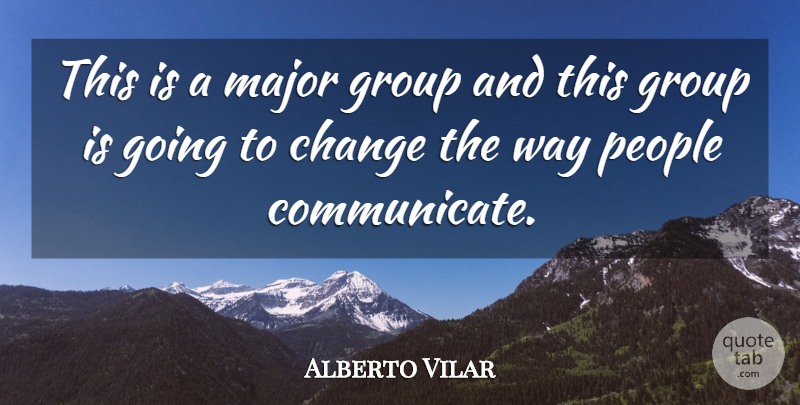 Alberto Vilar Quote About Change, Group, Major, People: This Is A Major Group...