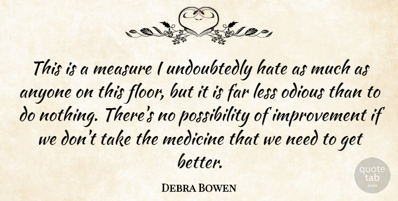 Debra Bowen Quote About Anyone, Far, Hate, Improvement, Less: This Is A Measure I...