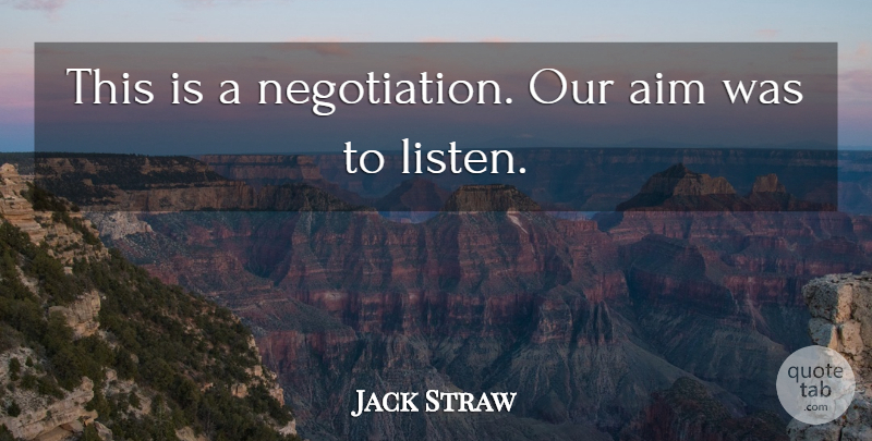 Jack Straw Quote About Aim: This Is A Negotiation Our...