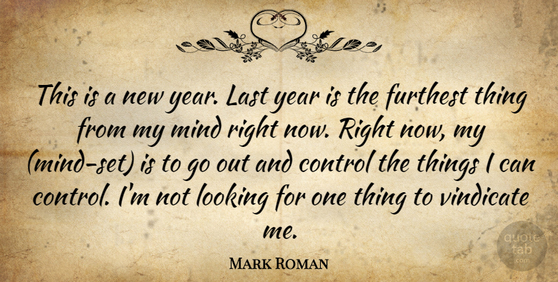 Mark Roman Quote About Action, Control, Furthest, Last, Looking: This Is A New Year...