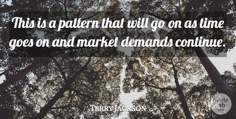 Terry Jackson Quote About Demands, Goes, Market, Pattern, Time: This Is A Pattern That...
