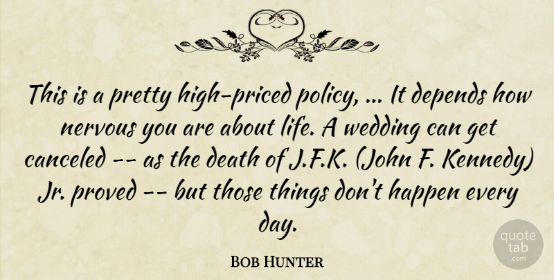 Bob Hunter Quote About Death, Depends, Happen, Nervous, Proved: This Is A Pretty High...
