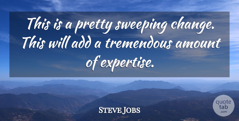 Steve Jobs Quote About Add, Amount, Sweeping, Tremendous: This Is A Pretty Sweeping...