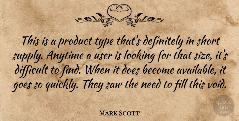 Mark Scott Quote About Anytime, Definitely, Difficult, Fill, Goes: This Is A Product Type...