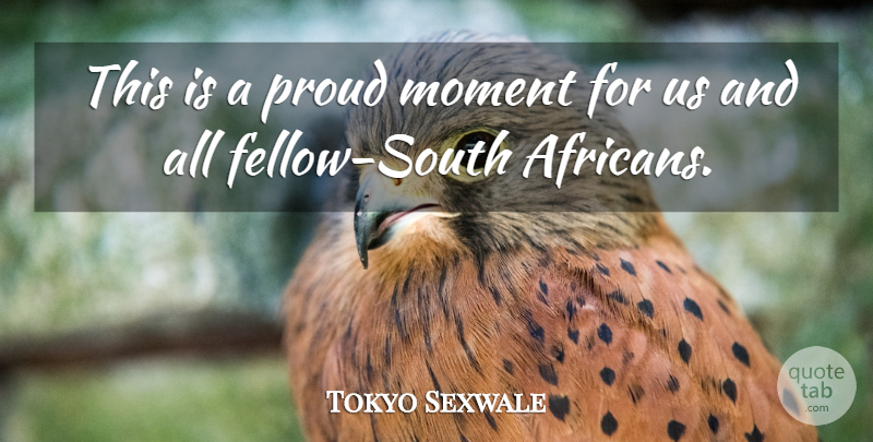 Tokyo Sexwale Quote About Moment, Proud: This Is A Proud Moment...