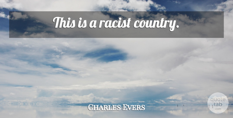 Charles Evers Quote About Country, Racist: This Is A Racist Country...