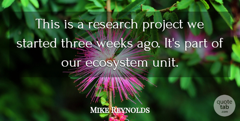 Mike Reynolds Quote About Ecosystem, Project, Research, Three, Weeks: This Is A Research Project...