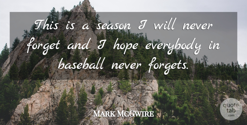 Mark McGwire Quote About Baseball, Everybody, Forget, Hope, Season: This Is A Season I...